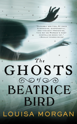 The Ghosts of Beatrice Bird - Louisa Morgan