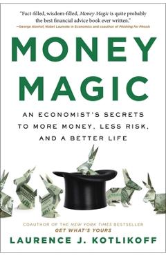Coperta cărții 'Money Magic: An Economist's Secrets to More Money, Less Risk, and a Better Life - Laurence Kotlikoff'