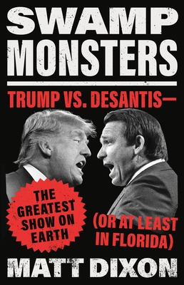 Swamp Monsters: Trump vs. Desantis--The Greatest Show on Earth (or at Least in Florida) - Matt Dixon