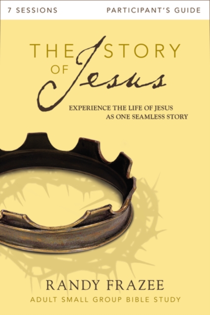 The Story of Jesus Bible Study Participant's Guide: Experience the Life of Jesus as One Seamless Story - Randy Frazee