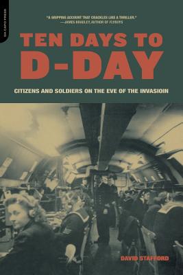 Ten Days to D-Day: Citizens and Soldiers on the Eve of the Invasion - David Stafford