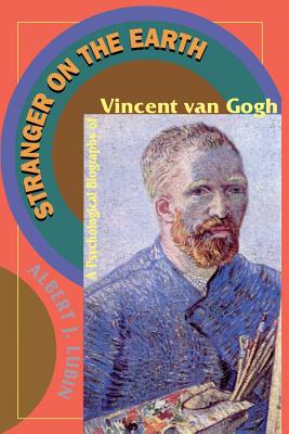 Stranger on the Earth: A Psychological Biography of Vincent Van Gogh - Albert J. Lubin