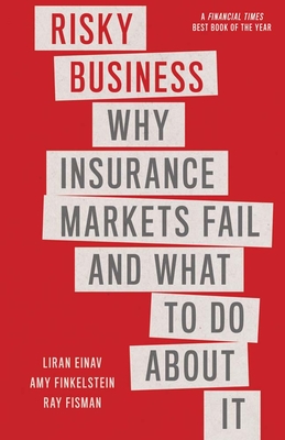 Risky Business: Why Insurance Markets Fail and What to Do about It - Liran Einav