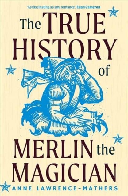 The True History of Merlin the Magician - Anne Lawrence-mathers