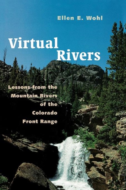 Virtual Rivers: Lessons from the Mountain Rivers of the Colorado Front Range - Ellen E. Wohl