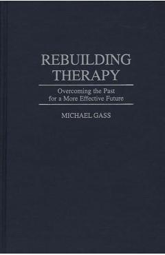 Coperta cărții 'Rebuilding Therapy: Overcoming the Past for a More Effective Future - Michael A. Gass'