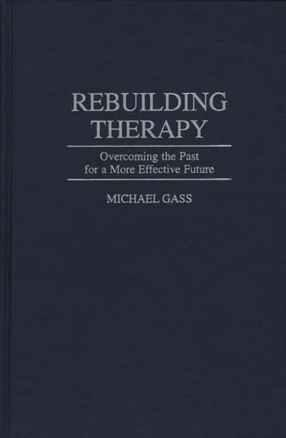 Rebuilding Therapy: Overcoming the Past for a More Effective Future - Michael A. Gass