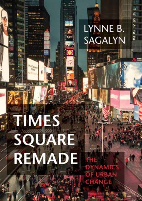 Times Square Remade: The Dynamics of Urban Change - Lynne B. Sagalyn