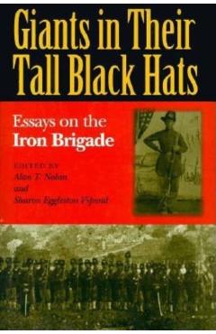 Poza produsului Giants in Their Tall Black Hats: Essays on the Iron Brigade - Alan T. Nolan