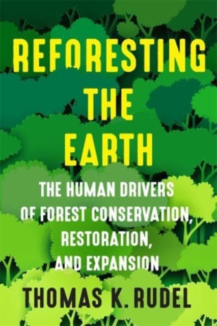 Reforesting the Earth: The Human Drivers of Forest Conservation, Restoration, and Expansion - Thomas Rudel