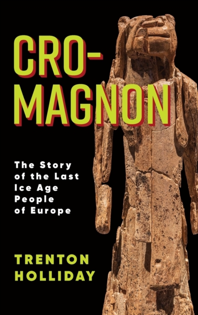 Cro-Magnon: The Story of the Last Ice Age People of Europe - Trenton Holliday