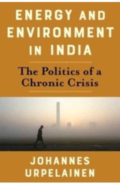 Coperta cărții 'Energy and Environment in India: The Politics of a Chronic Crisis - Johannes Urpelainen'