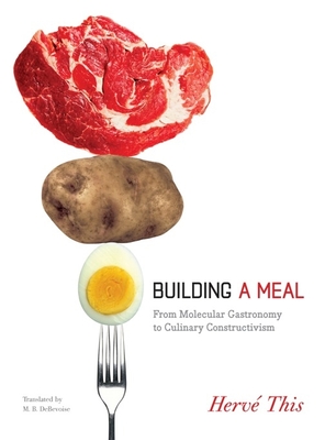 Building a Meal: From Molecular Gastronomy to Culinary Constructivism - Herv This