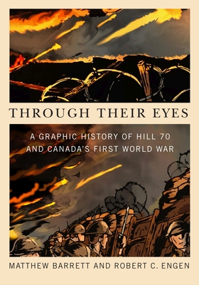 Through Their Eyes: A Graphic History of Hill 70 and Canada's First World War - Matthew Barrett