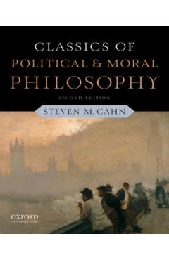 Classics of Political and Moral Philosophy - Steven M. Cahn