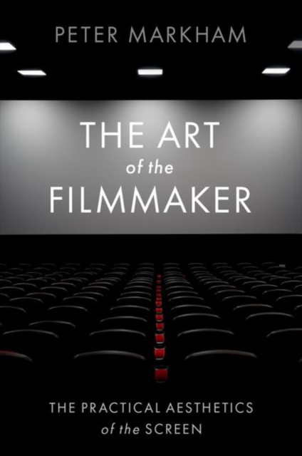 The Art of the Filmmaker: The Practical Aesthetics of the Screen - Peter Markham