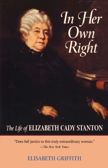 In Her Own Right: The Life of Elizabeth Cady Stanton - Elisabeth Griffith