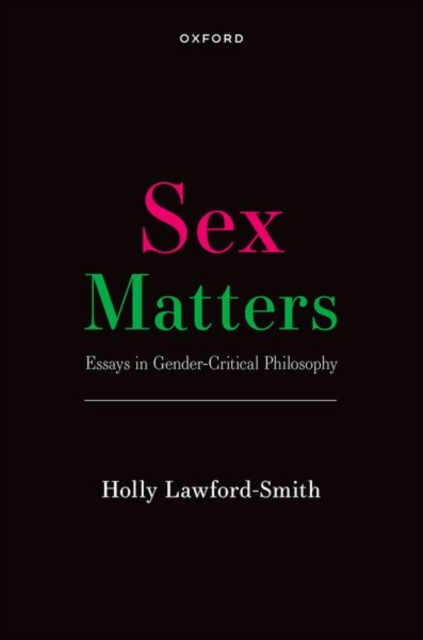Sex Matters: Essays in Gender-Critical Philosophy - Holly Lawford-smith