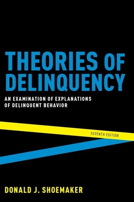 Theories of Delinquency: An Examination of Explanations of Delinquent Behavior - Donald J. Shoemaker