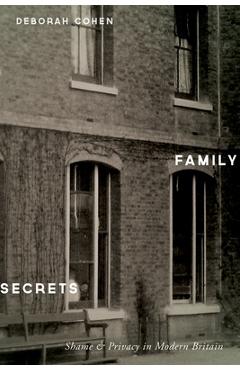 Family Secrets: Shame & Privacy in Modern Britain - Deborah Cohen