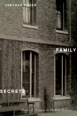 Coperta cărții 'Family Secrets: Shame & Privacy in Modern Britain - Deborah Cohen'