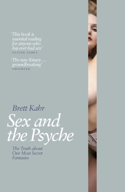 Sex and the Psyche: The Truth About Our Most Secret Fantasies - Brett Kahr