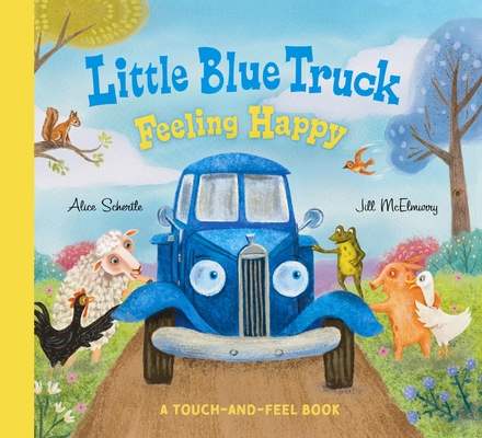 Little Blue Truck Feeling Happy: A Touch-And-Feel Book - Alice Schertle