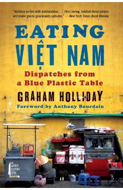 Eating Viet Nam: Dispatches from a Blue Plastic Table - Graham Holliday