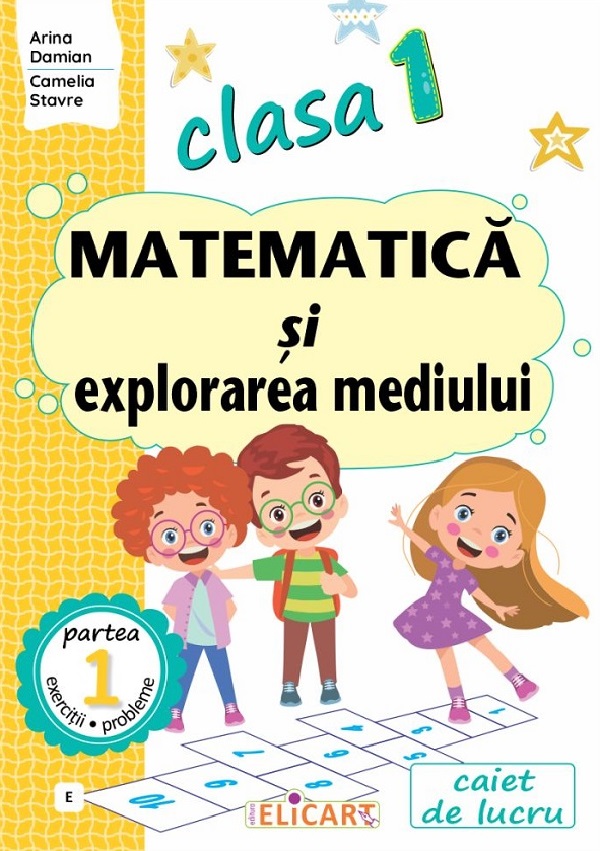 Matematica si explorarea mediului - Clasa 1 Partea 1 - Caiet de lucru (E) - Arina Damian, Camelia Stavre