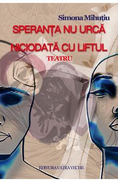 Poza produsului Speranta nu urca niciodata cu liftul. Teatru - Simona Mihutiu
