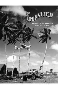 Coperta cărții 'The Uninvited, Edward W. Wickemeyer WWII Journal - Daniel M. Wickemeyer'