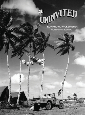 Coperta cărții 'The Uninvited, Edward W. Wickemeyer WWII Journal - Daniel M. Wickemeyer'