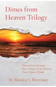 Coperta cărții 'Dimes from Heaven Trilogy: Dimes from Heaven, More Dimes from Heaven, Once Upon a Dime - Monica L. Morrissey'