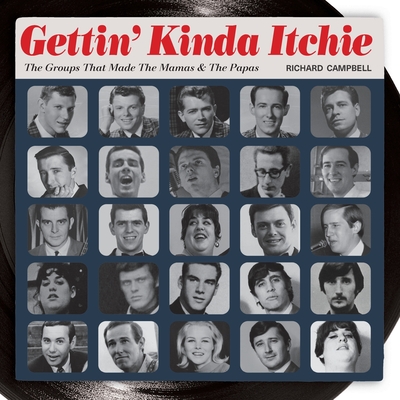 Gettin' Kinda Itchie: The Groups That Made The Mamas & The Papas - Richard B. Campbell