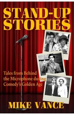 Coperta cărții 'Stand-Up Stories: Tales from behind the Microphone during Comedy's Golden Age - Mike Vance'