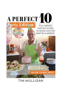 Poza produsului A Perfect 10 Party Edition: Full Menus and Activities to Make Hosting Parties a Breeze - Tim Mulligan