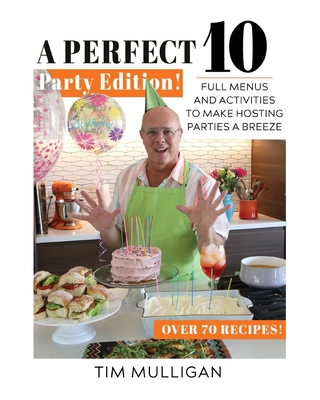 A Perfect 10 Party Edition: Full Menus and Activities to Make Hosting Parties a Breeze - Tim Mulligan