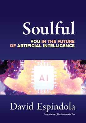 Soulful: You in the Future of Artificial Intelligence - David Espindola
