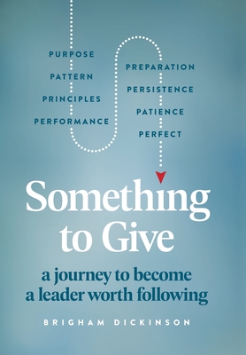 Something to Give: A Journey to Become A Leader Worth Following - Brigham Dickinson