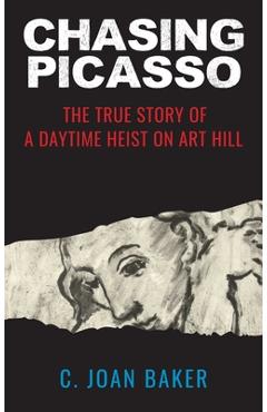 Coperta cărții 'Chasing Picasso: The True Story of a Daytime Heist on Art Hill - C. Joan Baker'