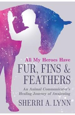 Coperta cărții 'All My Heroes Have Fur, Fins & Feathers - Sherri A. Lynn'