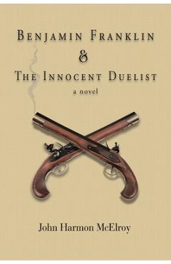 Coperta cărții 'Benjamin Franklin & The Innocent Duelist - John Harmon Mcelroy'