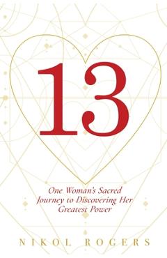 Coperta cărții '13: One Woman's Sacred Journey to Discovering Her Greatest Power - Nikol Rogers'