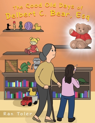 The Good Old Days of Delbert C. Bear, Esq - Ran Toler