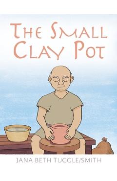 Coperta cărții 'The Small Clay Pot - Jana Beth Tuggle-smith'