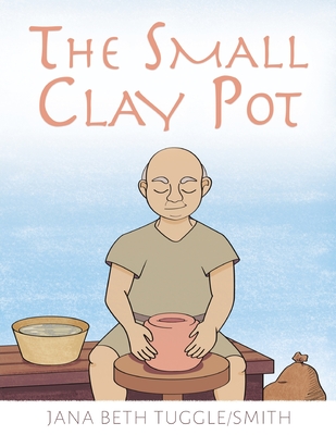 Coperta cărții 'The Small Clay Pot - Jana Beth Tuggle-smith'