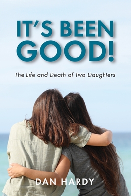 It's Been Good!: The Life and Death of Two Daughters - Dan Hardy