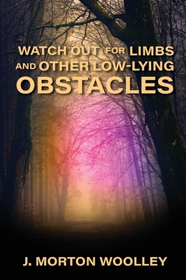 Watch Out for Limbs and Other Low-Lying Obstacles - J. Morton Woolley