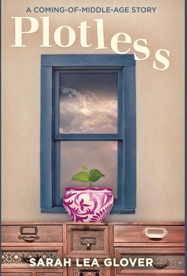 Plotless: A Coming-of-Middle-Age Story - Sarah Lea Glover