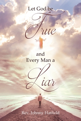 Let God be True and Every Man a Liar - Johnny Hatfield